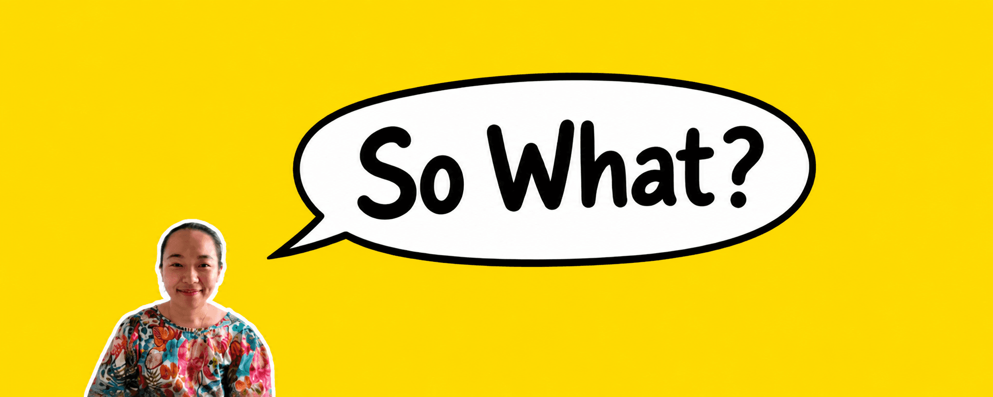 Sharyn next to a hand-drawn 'So What?' speech bubble